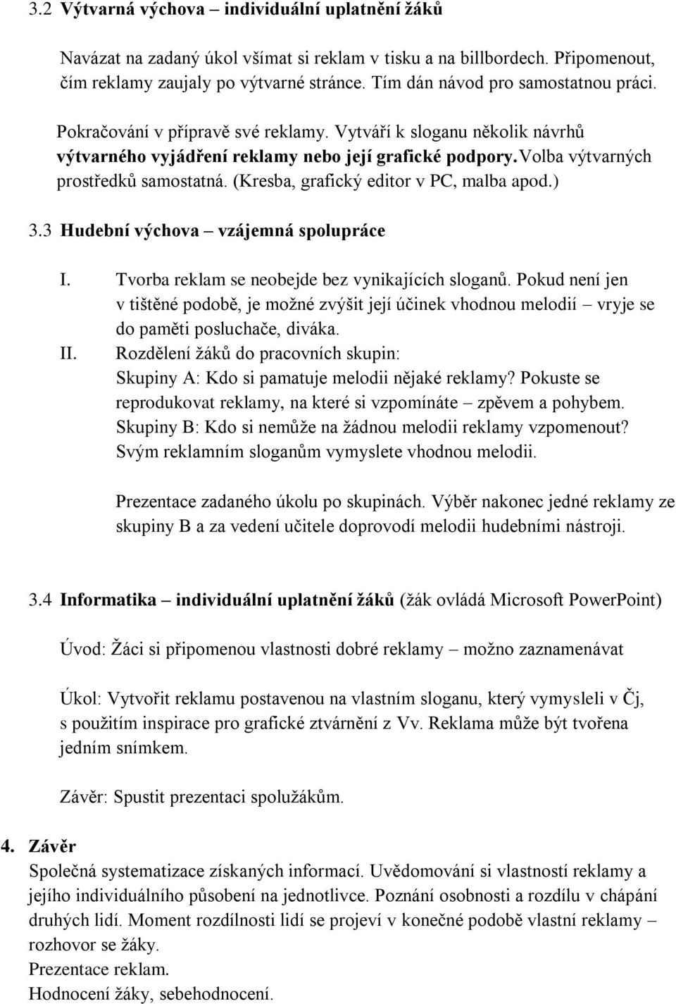 volba výtvarných prostředků samostatná. (Kresba, grafický editor v PC, malba apod.) 3.3 Hudební výchova vzájemná spolupráce I. Tvorba reklam se neobejde bez vynikajících sloganů.