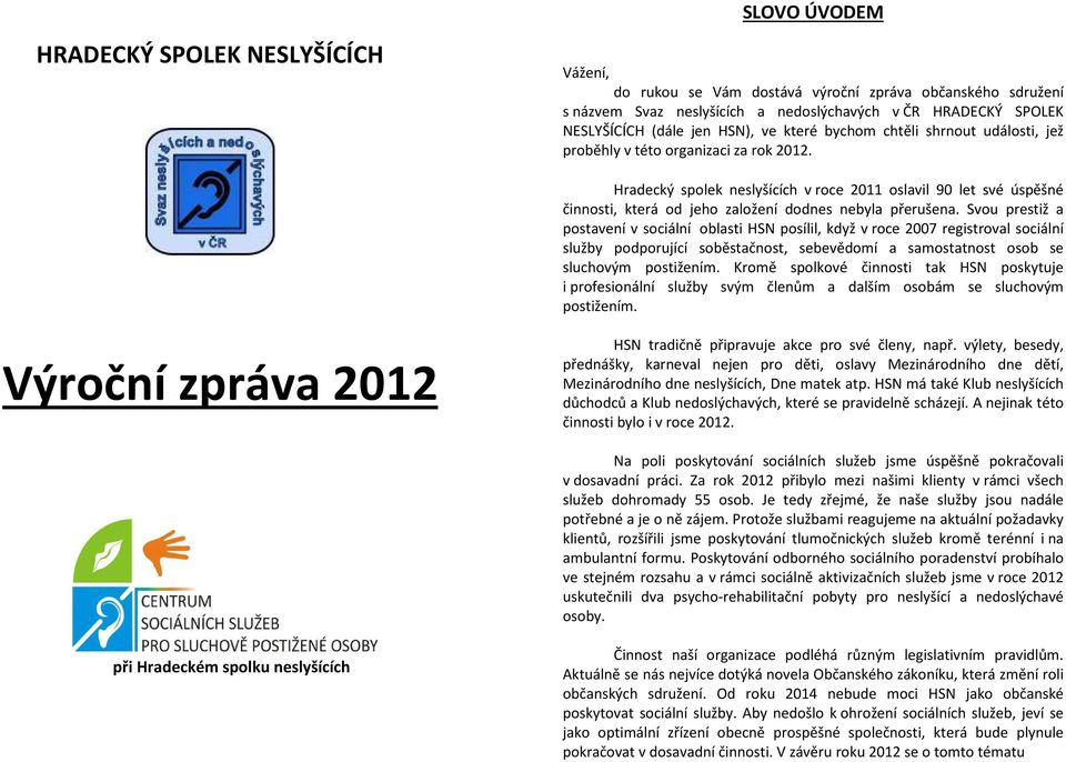 Hradecký spolek neslyšících v roce 2011 oslavil 90 let své úspěšné činnosti, která od jeho založení dodnes nebyla přerušena.