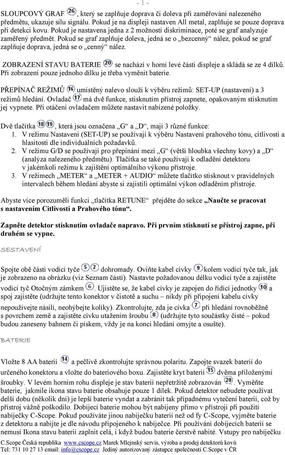 Pokud se graf zaplňuje doleva, jedná se o bezcenný nález, pokud se graf zaplňuje doprava, jedná se o cenný nález. ZOBRAZENÍ STAVU BATERIE se nachází v horní levé části displeje a skládá se ze 4 dílků.