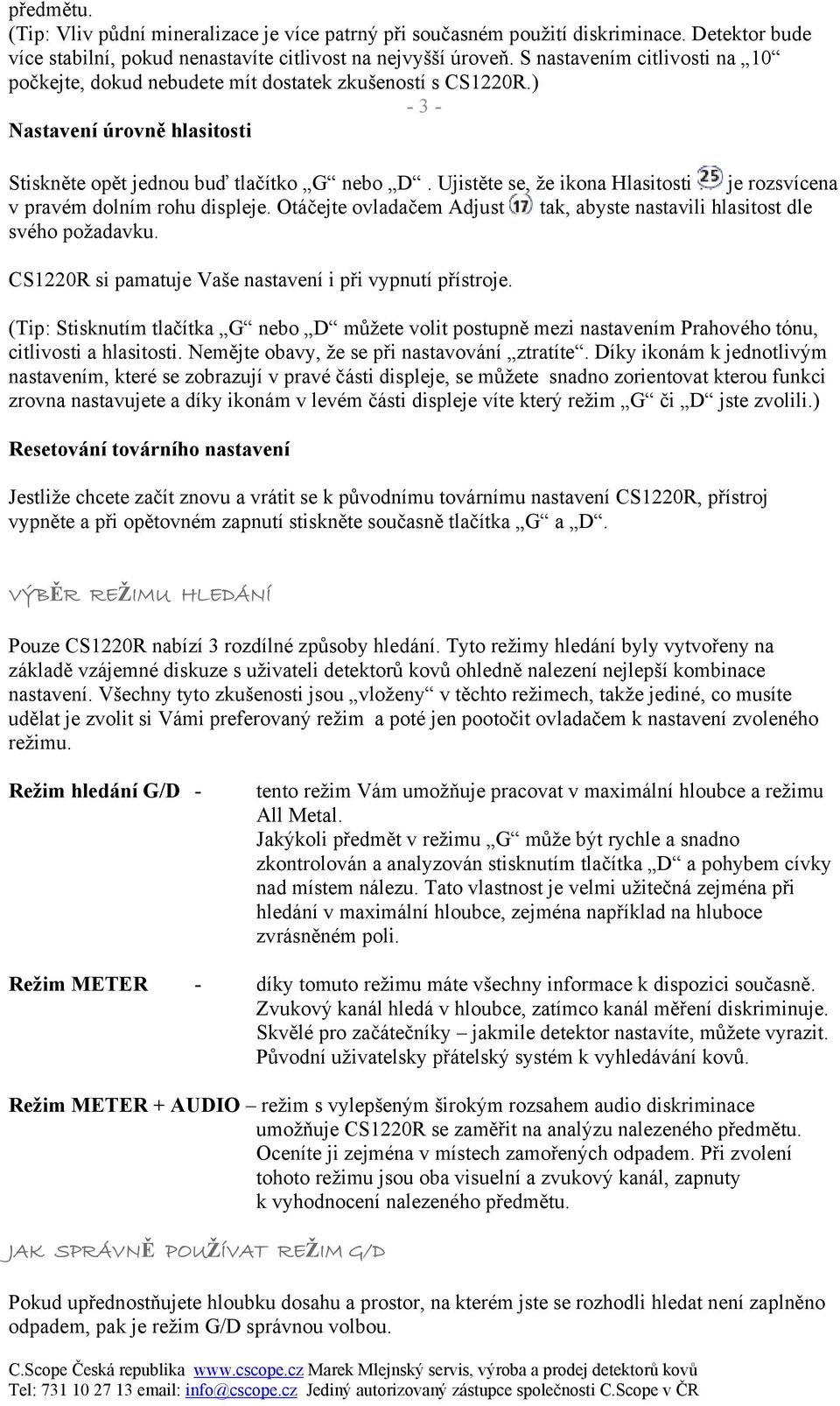 Ujistěte se, že ikona Hlasitosti je rozsvícena v pravém dolním rohu displeje. Otáčejte ovladačem Adjust tak, abyste nastavili hlasitost dle svého požadavku.