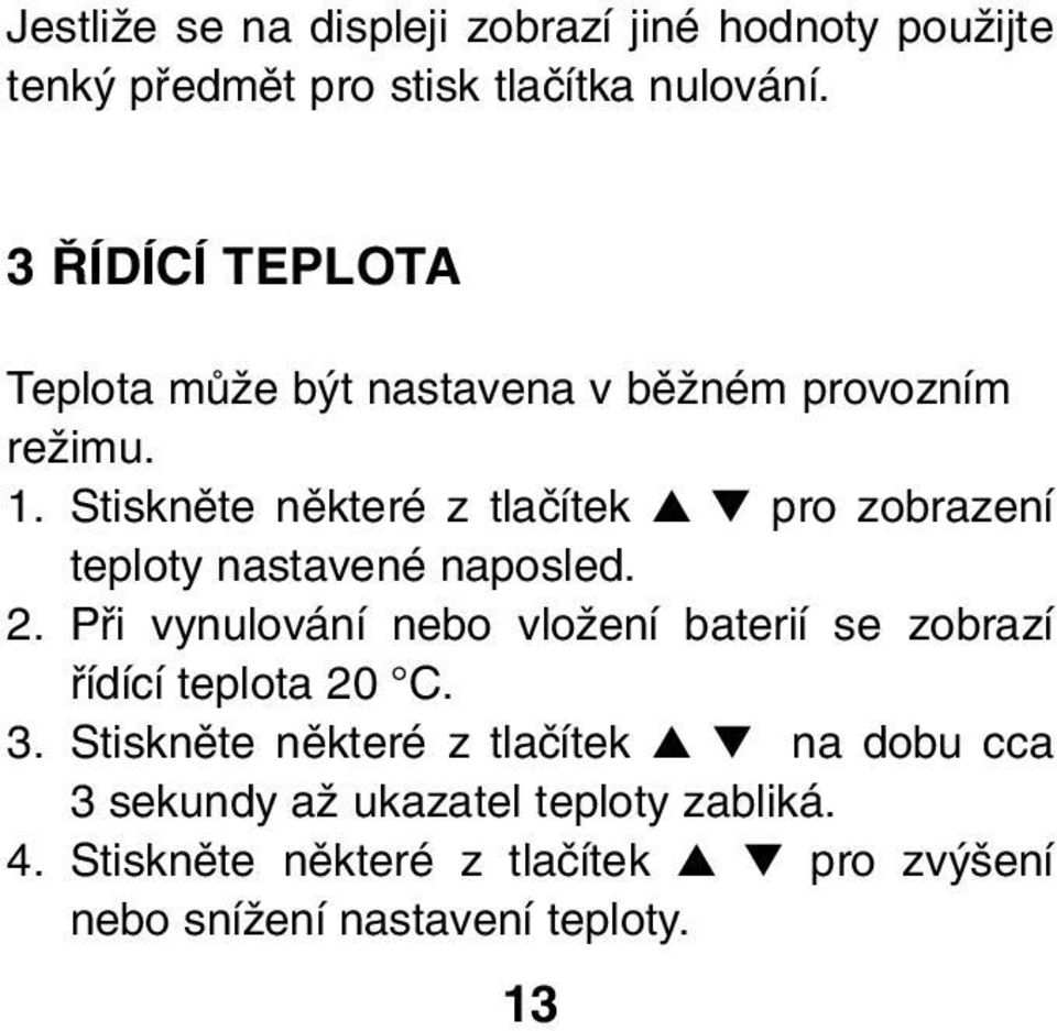 Stisknûte nûkteré z tlaãítek pro zobrazení teploty nastavené naposled. 2.