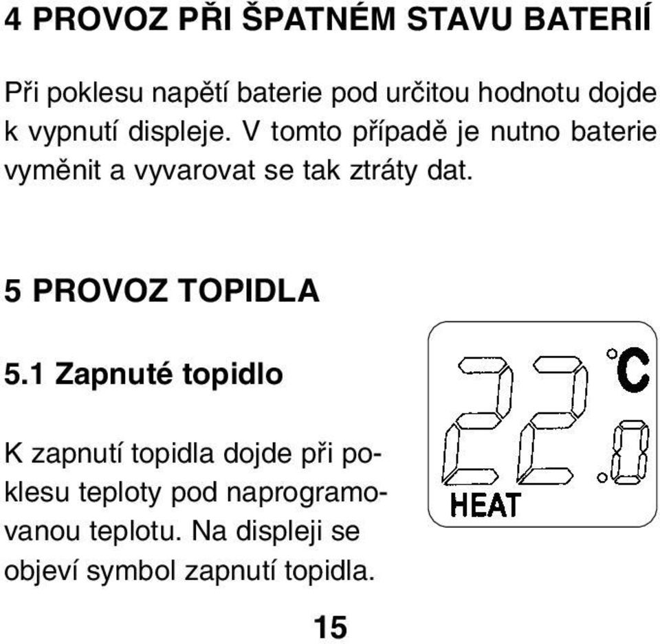 V tomto pfiípadû je nutno baterie vymûnit a vyvarovat se tak ztráty dat.