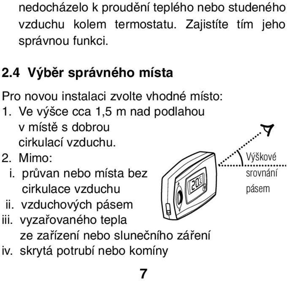 Ve v ce cca 1,5 m nad podlahou v místû s dobrou cirkulací vzduchu. 2. Mimo: i.