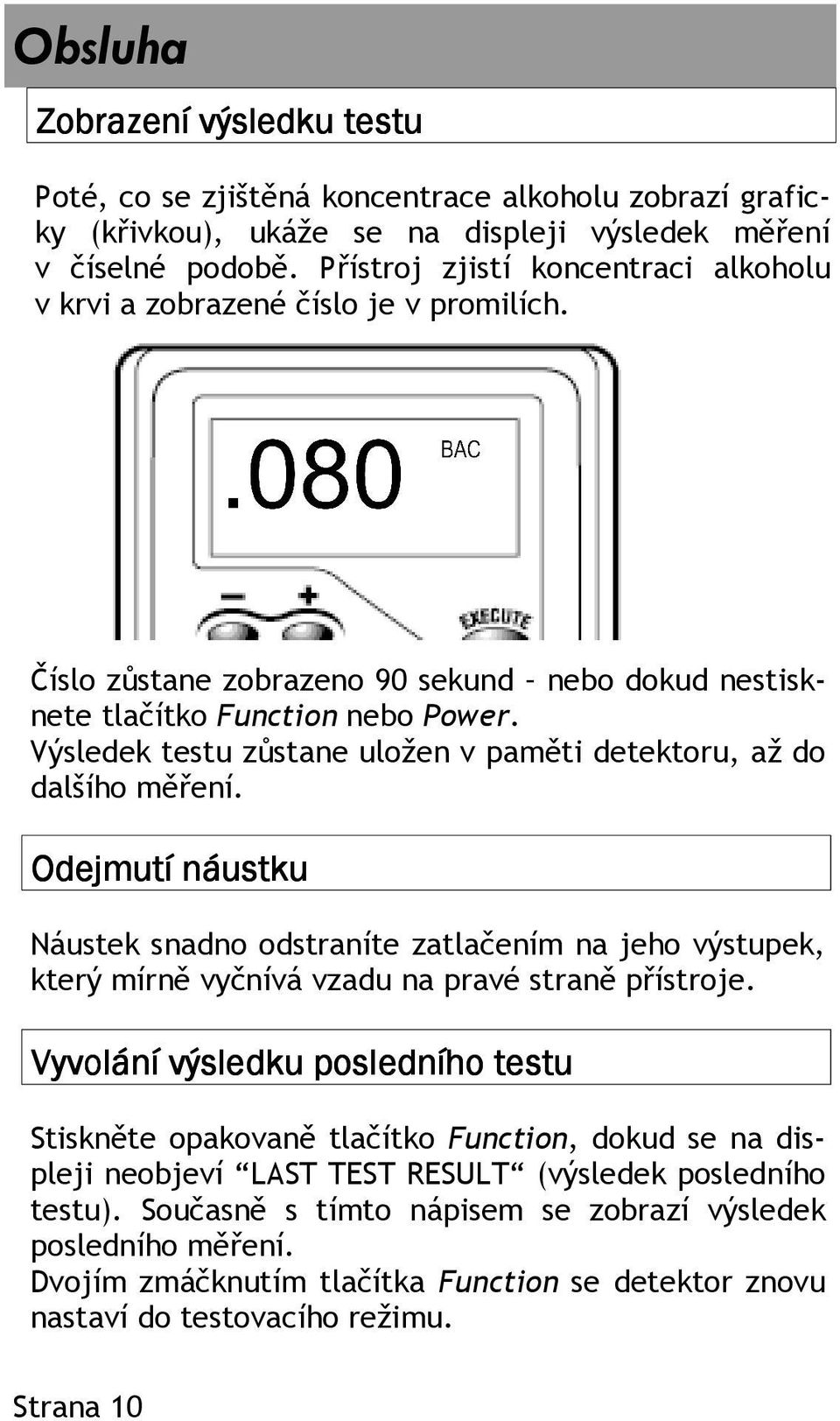 Výsledek testu zůstane uložen v paměti detektoru, až do dalšího měření. Odejmutí náustku Náustek snadno odstraníte zatlačením na jeho výstupek, který mírně vyčnívá vzadu na pravé straně přístroje.