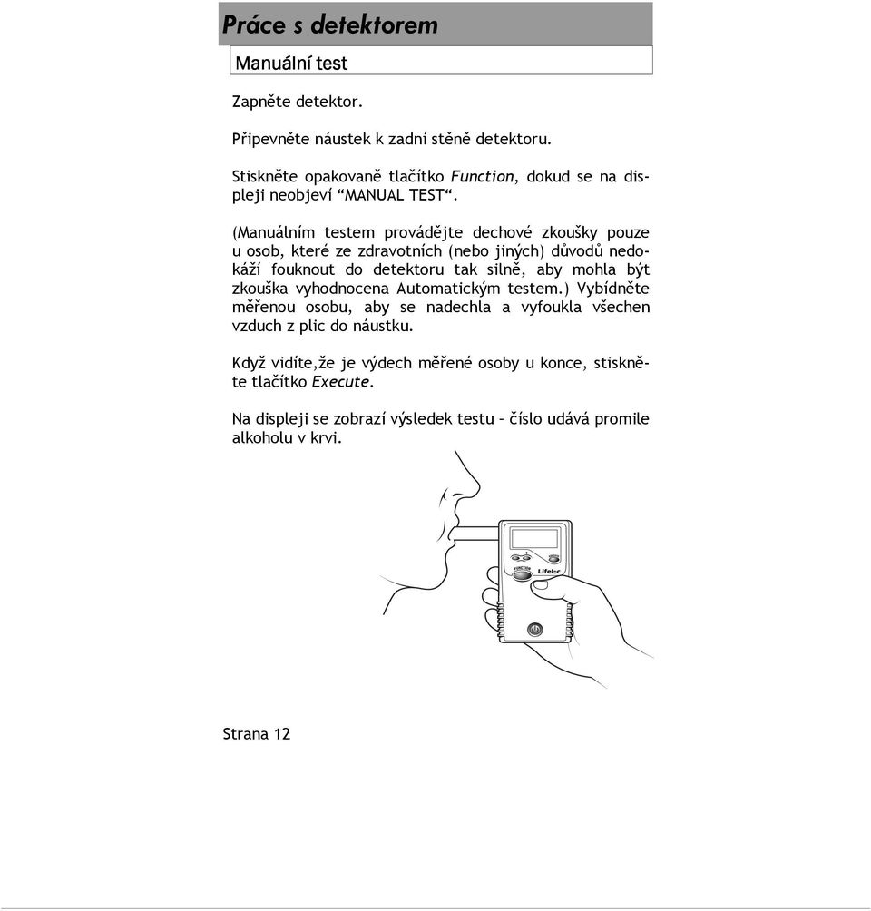 (Manuálním testem provádějte dechové zkoušky pouze u osob, které ze zdravotních (nebo jiných) důvodů nedokáží fouknout do detektoru tak silně, aby mohla