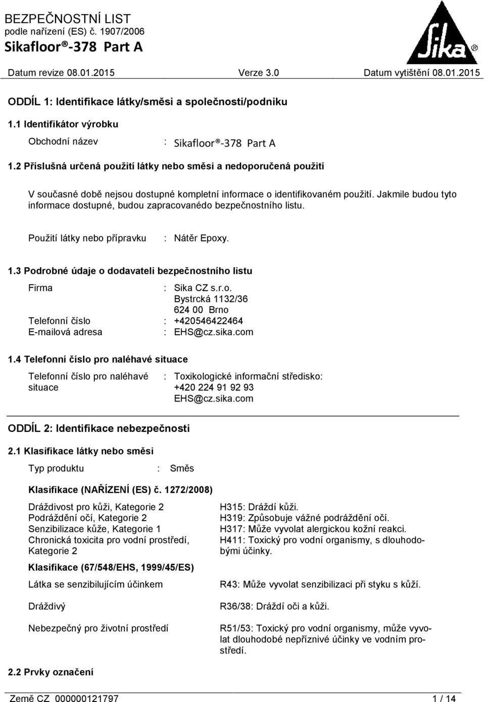 Jakmile budou tyto informace dostupné, budou zapracovanédo bezpečnostního listu. Použití látky nebo přípravku : Nátěr Epoxy. 1.3 Podrobné údaje o dodavateli bezpečnostního listu Firma : Sika CZ s.r.o. Bystrcká 1132/36 624 00 Brno Telefonní číslo : +420546422464 E-mailová adresa : EHS@cz.