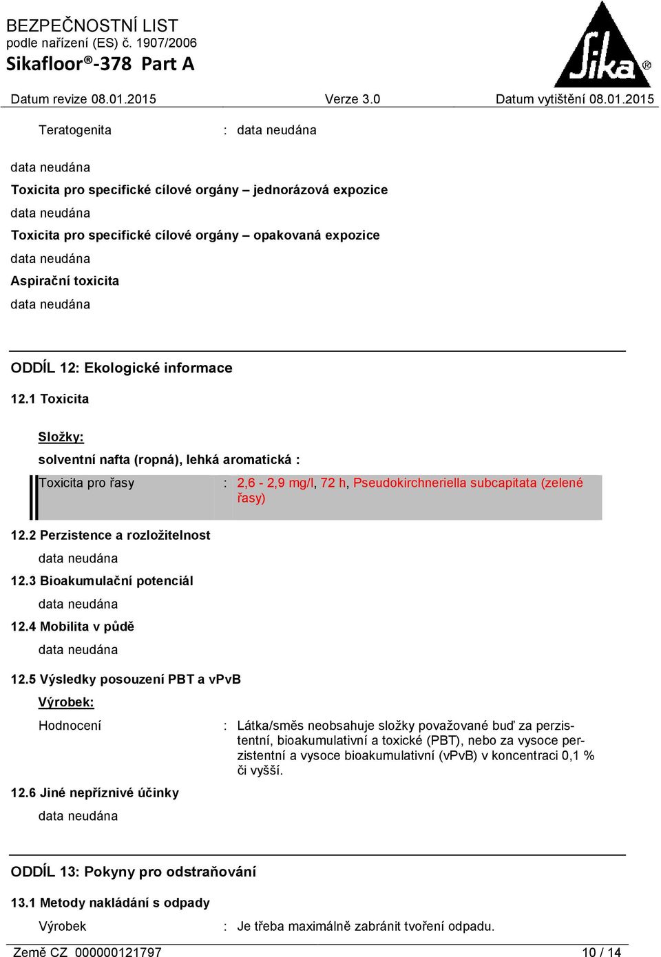 3 Bioakumulační potenciál 12.4 Mobilita v půdě 12.5 Výsledky posouzení PBT a vpvb Výrobek: Hodnocení 12.