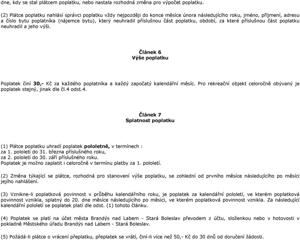 poplatku, období, za které příslušnou část poplatku neuhradil a jeho výši. Článek 6 Výše poplatku Poplatek činí 30,- Kč za každého poplatníka a každý započatý kalendářní měsíc.