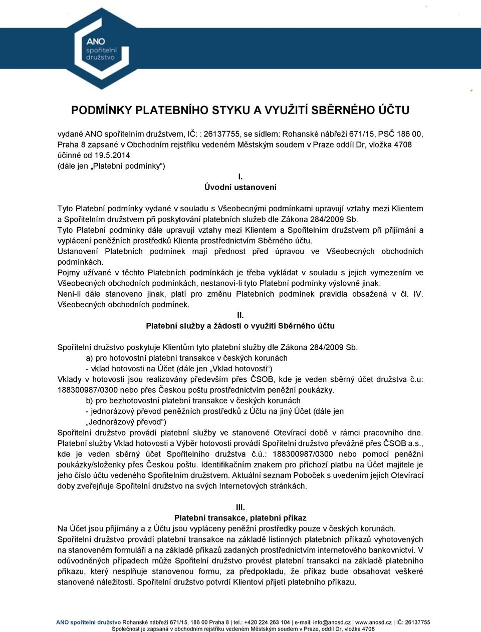 Úvodní ustanovení Tyto Platební podmínky vydané v souladu s Všeobecnými podmínkami upravují vztahy mezi Klientem a Spořitelním družstvem při poskytování platebních služeb dle Zákona 284/2009 Sb.