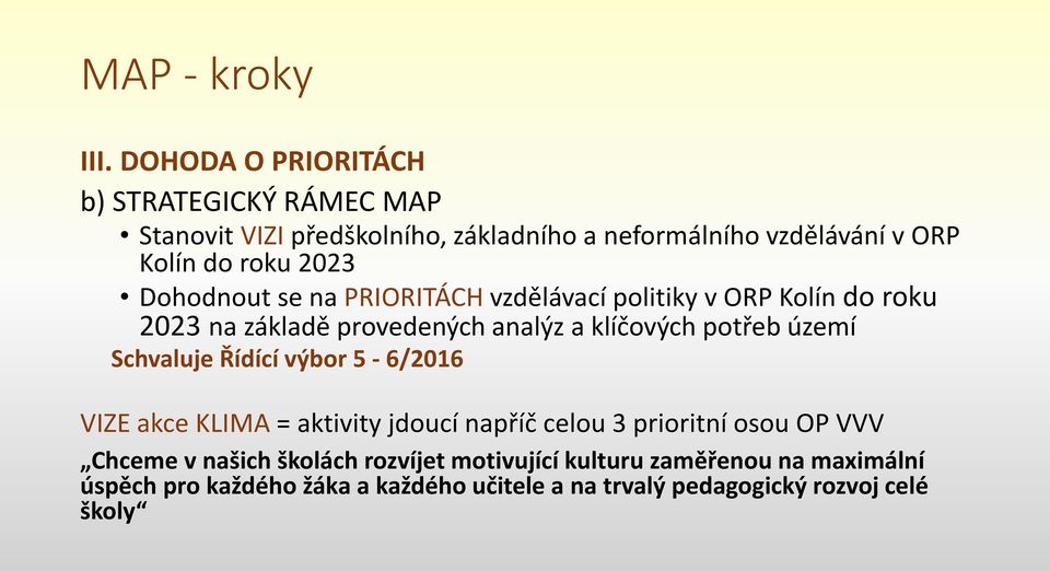 Dohodnout se na PRIORITÁCH vzdělávací politiky v ORP Kolín do roku 2023 na základě provedených analýz a klíčových potřeb území