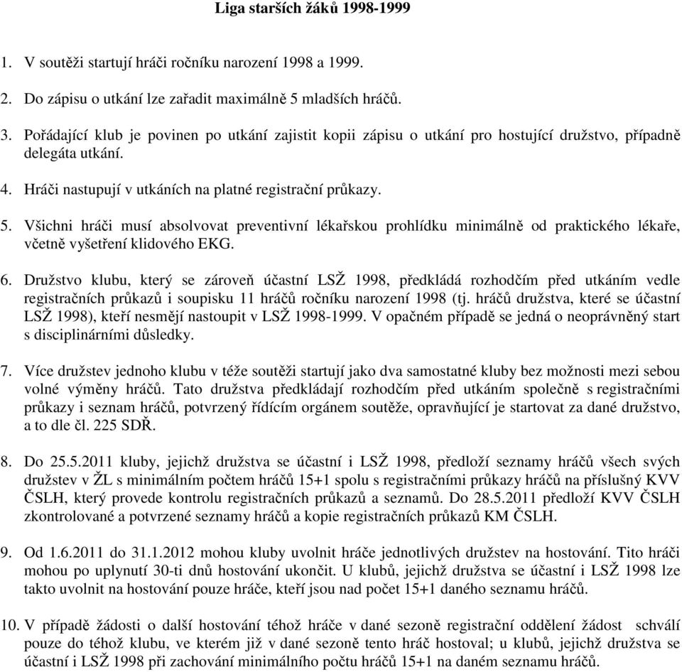 Všichni hráči musí absolvovat preventivní lékařskou prohlídku minimálně od praktického lékaře, včetně vyšetření klidového EKG. 6.