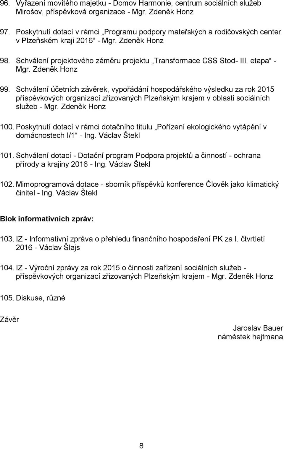 etapa - Mgr. Zdeněk Honz 99. Schválení účetních závěrek, vypořádání hospodářského výsledku za rok 2015 příspěvkových organizací zřizovaných Plzeňským krajem v oblasti sociálních služeb - Mgr.