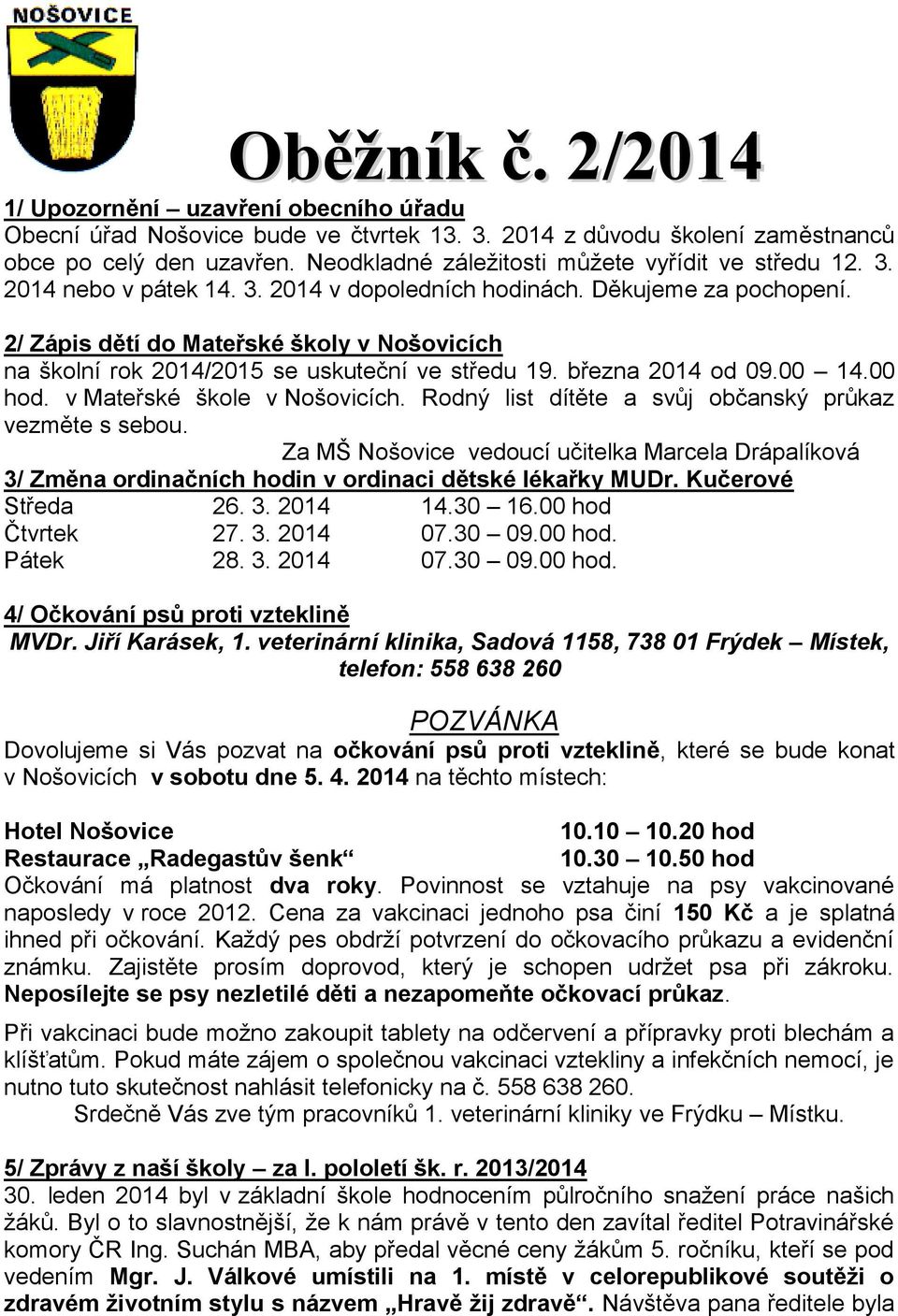 2/ Zápis dětí do Mateřské školy v Nošovicích na školní rok 2014/2015 se uskuteční ve středu 19. března 2014 od 09.00 14.00 hod. v Mateřské škole v Nošovicích.