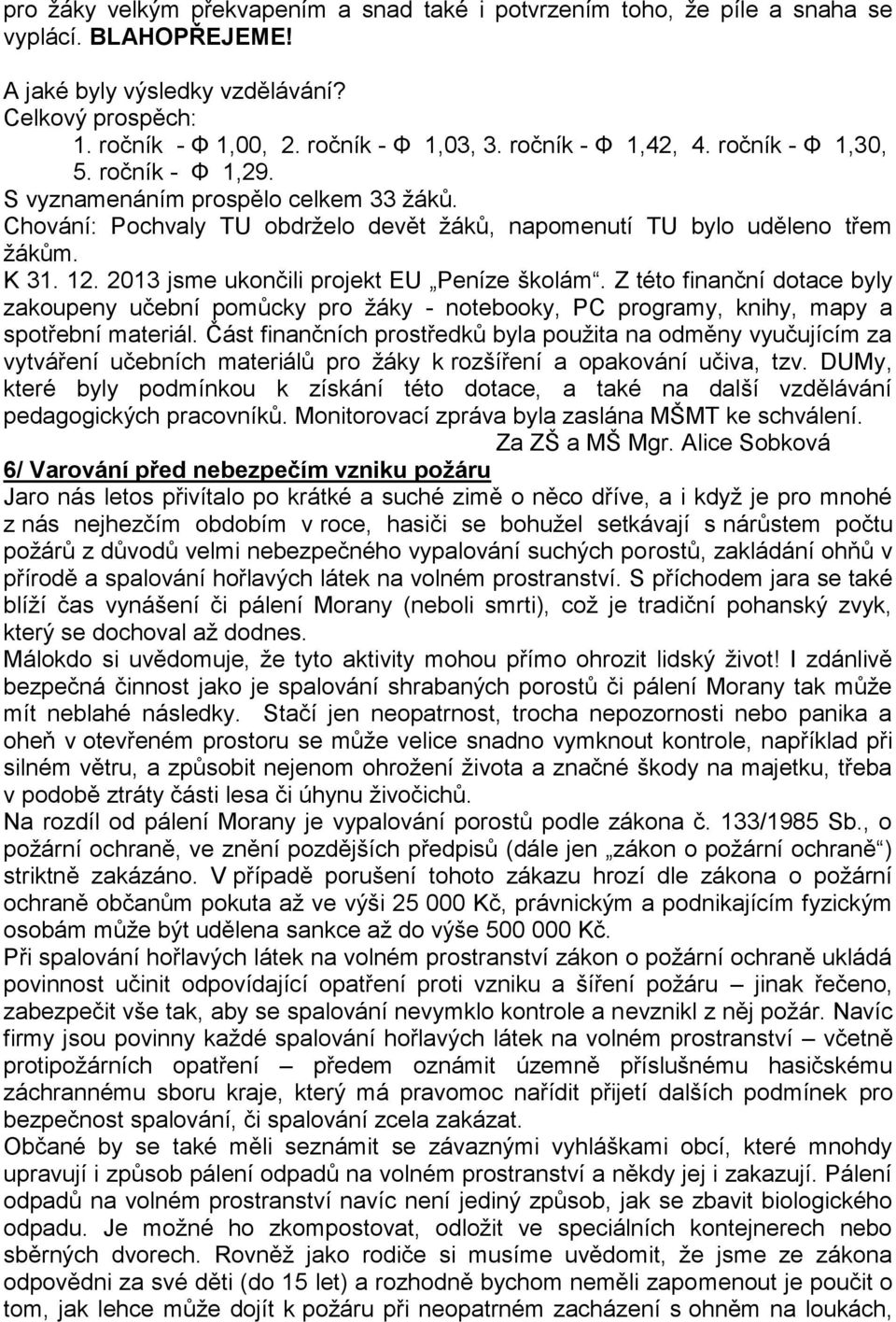 2013 jsme ukončili projekt EU Peníze školám. Z této finanční dotace byly zakoupeny učební pomůcky pro žáky - notebooky, PC programy, knihy, mapy a spotřební materiál.