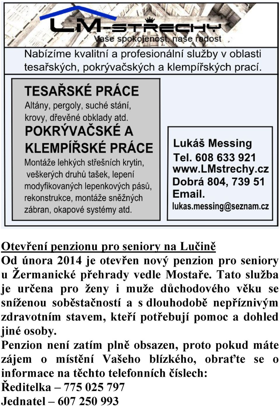 Tato služba je určena pro ženy i muže důchodového věku se sníženou soběstačností a s dlouhodobě nepříznivým zdravotním