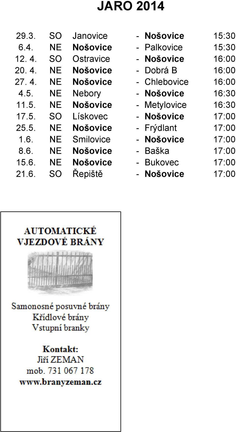 NE Nebory - Nošovice 16:30 11.5. NE Nošovice - Metylovice 16:30 17.5. SO Lískovec - Nošovice 17:00 25.5. NE Nošovice - Frýdlant 17:00 1.
