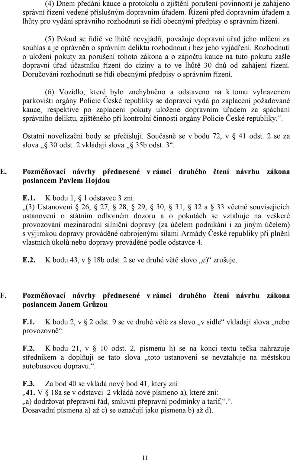 (5) Pokud se řidič ve lhůtě nevyjádří, považuje dopravní úřad jeho mlčení za souhlas a je oprávněn o správním deliktu rozhodnout i bez jeho vyjádření.