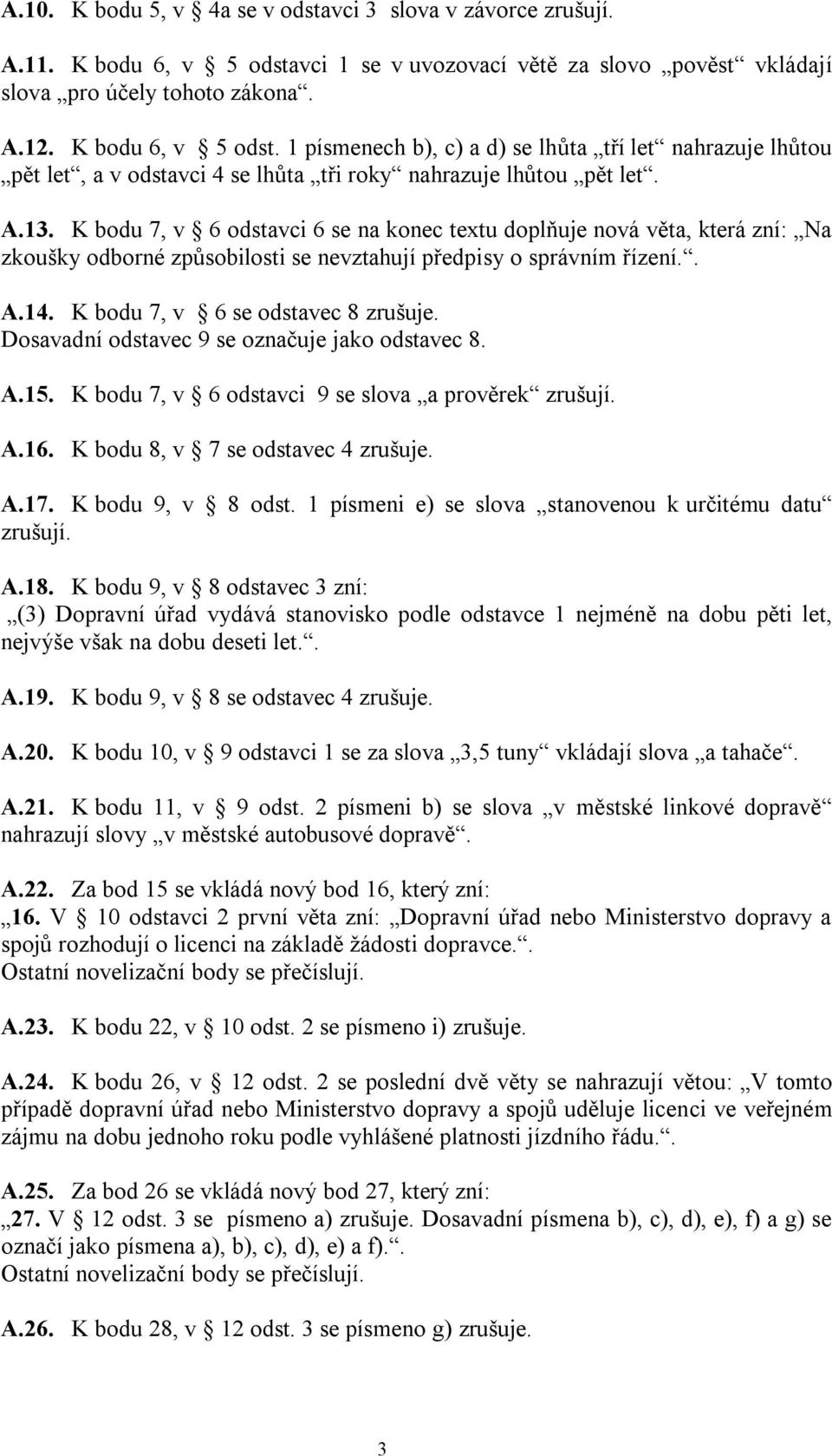 1 písmenech b), c) a d) se lhůta tří let nahrazuje lhůtou pět let, a v odstavci 4 se lhůta tři roky nahrazuje lhůtou pět let. A.13.