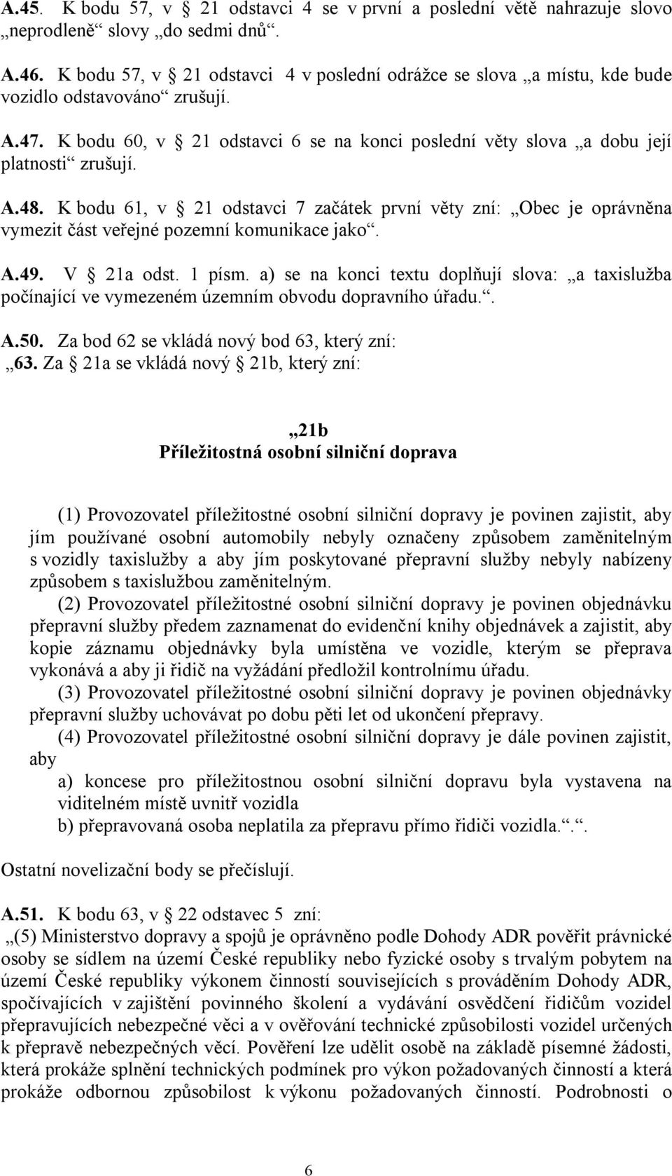 K bodu 61, v 21 odstavci 7 začátek první věty zní: Obec je oprávněna vymezit část veřejné pozemní komunikace jako. A.49. V 21a odst. 1 písm.