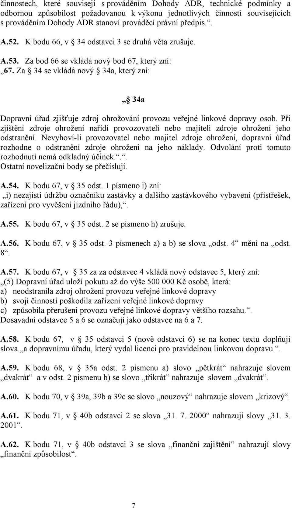 Za 34 se vkládá nový 34a, který zní: 34a Dopravní úřad zjišťuje zdroj ohrožování provozu veřejné linkové dopravy osob.