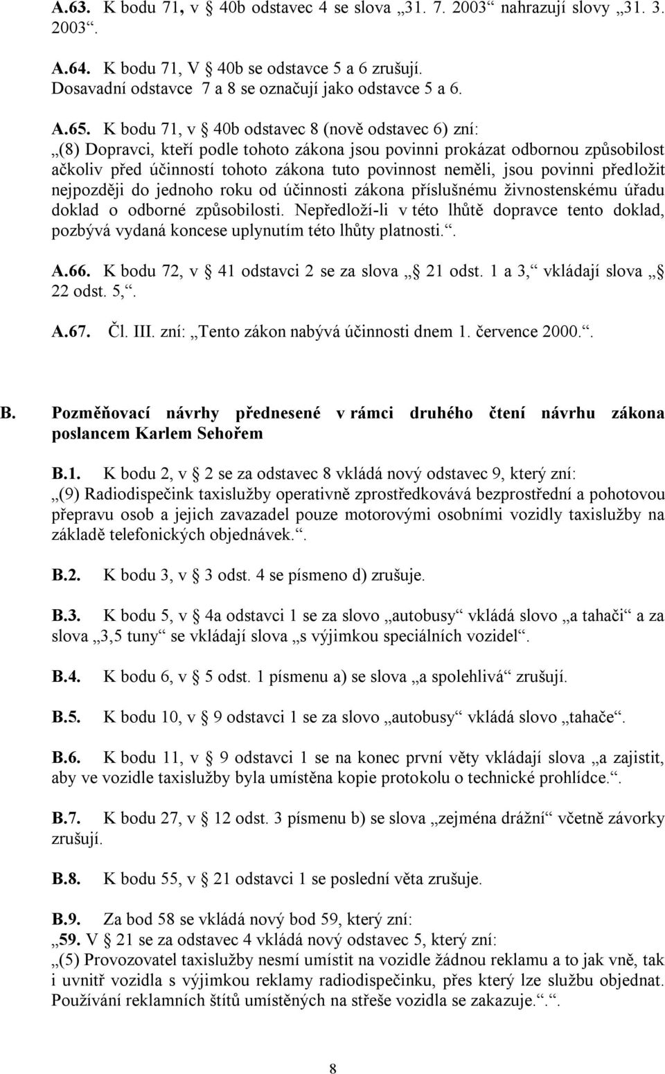 povinni předložit nejpozději do jednoho roku od účinnosti zákona příslušnému živnostenskému úřadu doklad o odborné způsobilosti.