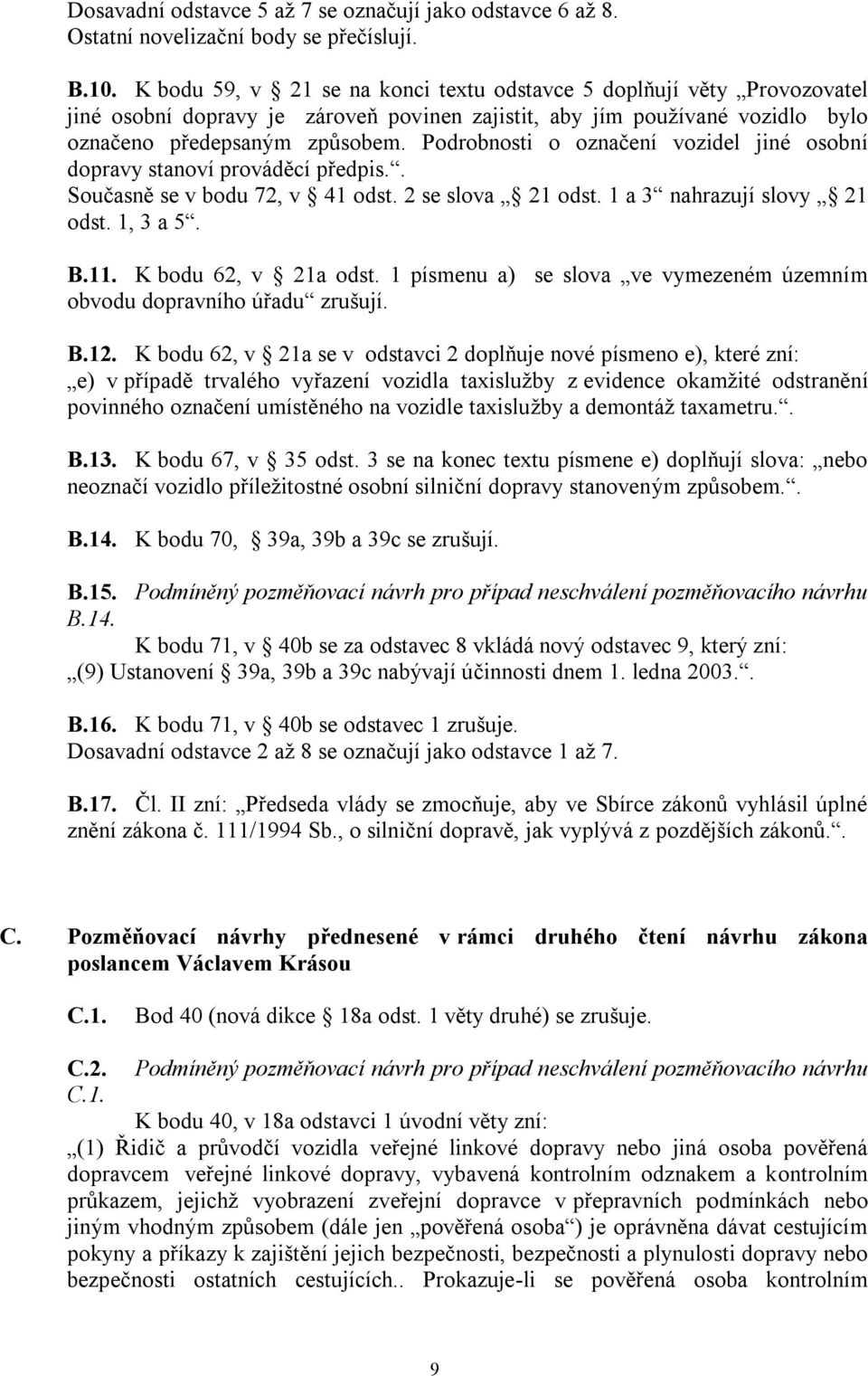 Podrobnosti o označení vozidel jiné osobní dopravy stanoví prováděcí předpis.. Současně se v bodu 72, v 41 odst. 2 se slova 21 odst. 1 a 3 nahrazují slovy 21 odst. 1, 3 a 5. B.11.