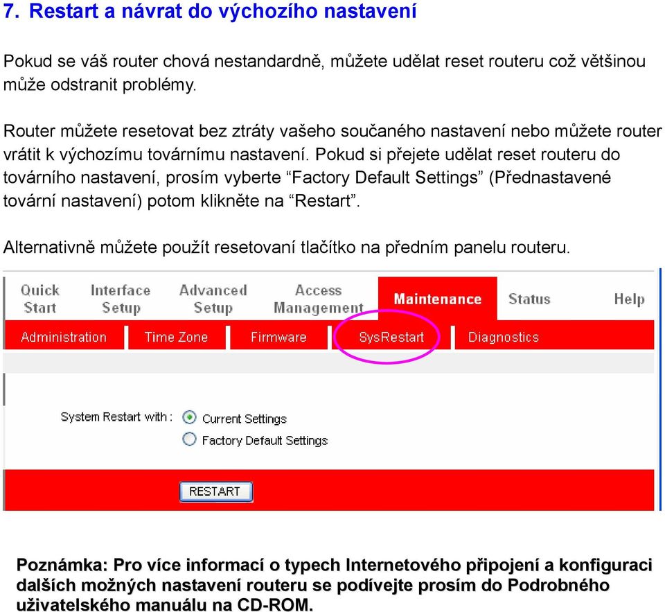 Pokud si přejete udělat reset routeru do továrního nastavení, prosím vyberte Factory Default Settings (Přednastavené tovární nastavení) potom klikněte na Restart.