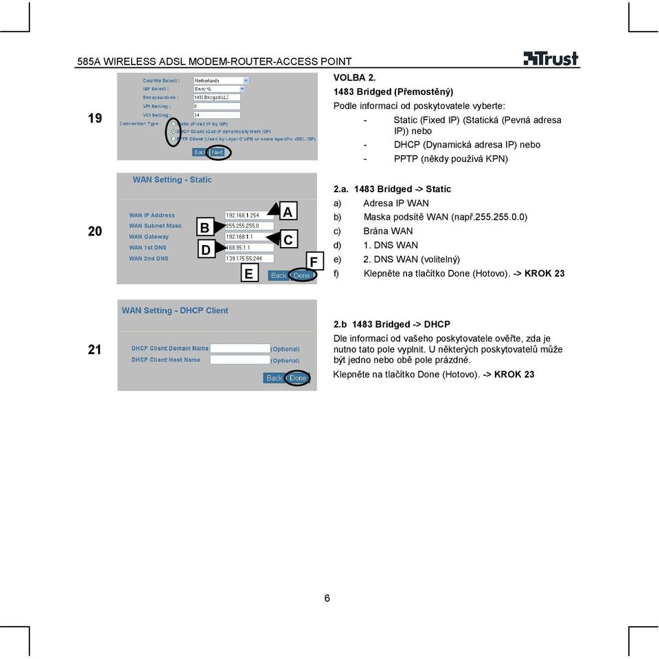 nebo - PPTP (někdy používá KPN) 2.a. 1483 Bridged -> Static 20 B D E A C F a) Adresa IP WAN b) Maska podsítě WAN (např.255.255.0.0) c) Brána WAN d) 1.