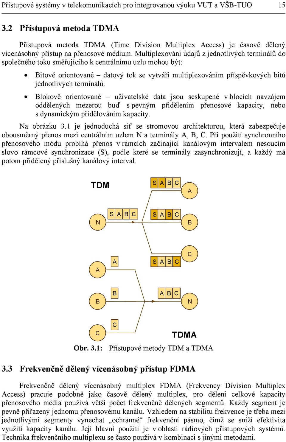 Multiplexování údajů z jednotlivých terminálů do společného toku směřujícího k centrálnímu uzlu mohou být: Bitově orientované datový tok se vytváří multiplexováním příspěvkových bitů jednotlivých
