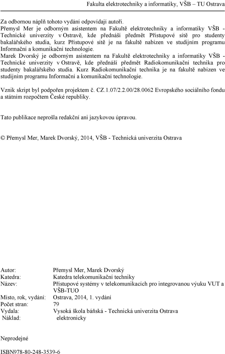 Přístupové sítě je na fakultě nabízen ve studijním programu Informační a komunikační technologie.
