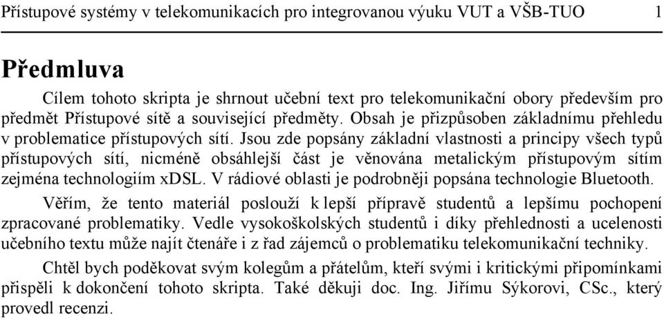 Jsou zde popsány základní vlastnosti a principy všech typů přístupových sítí, nicméně obsáhlejší část je věnována metalickým přístupovým sítím zejména technologiím xdsl.