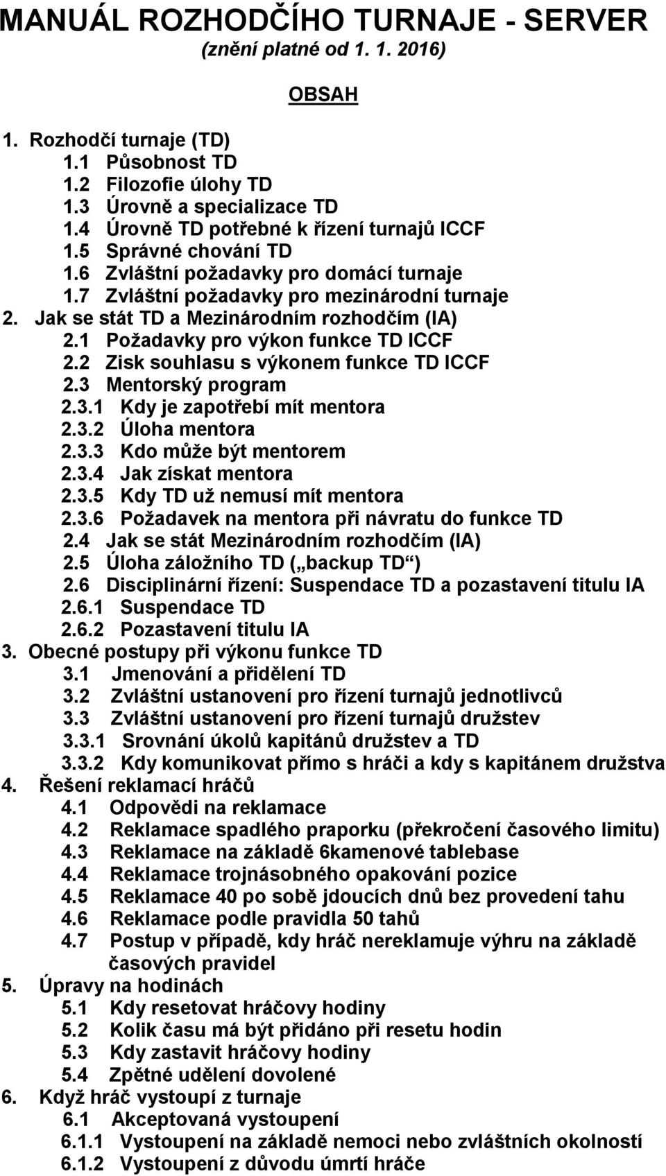 Jak se stát TD a Mezinárodním rozhodčím (IA) 2.1 Požadavky pro výkon funkce TD ICCF 2.2 Zisk souhlasu s výkonem funkce TD ICCF 2.3 Mentorský program 2.3.1 Kdy je zapotřebí mít mentora 2.3.2 Úloha mentora 2.