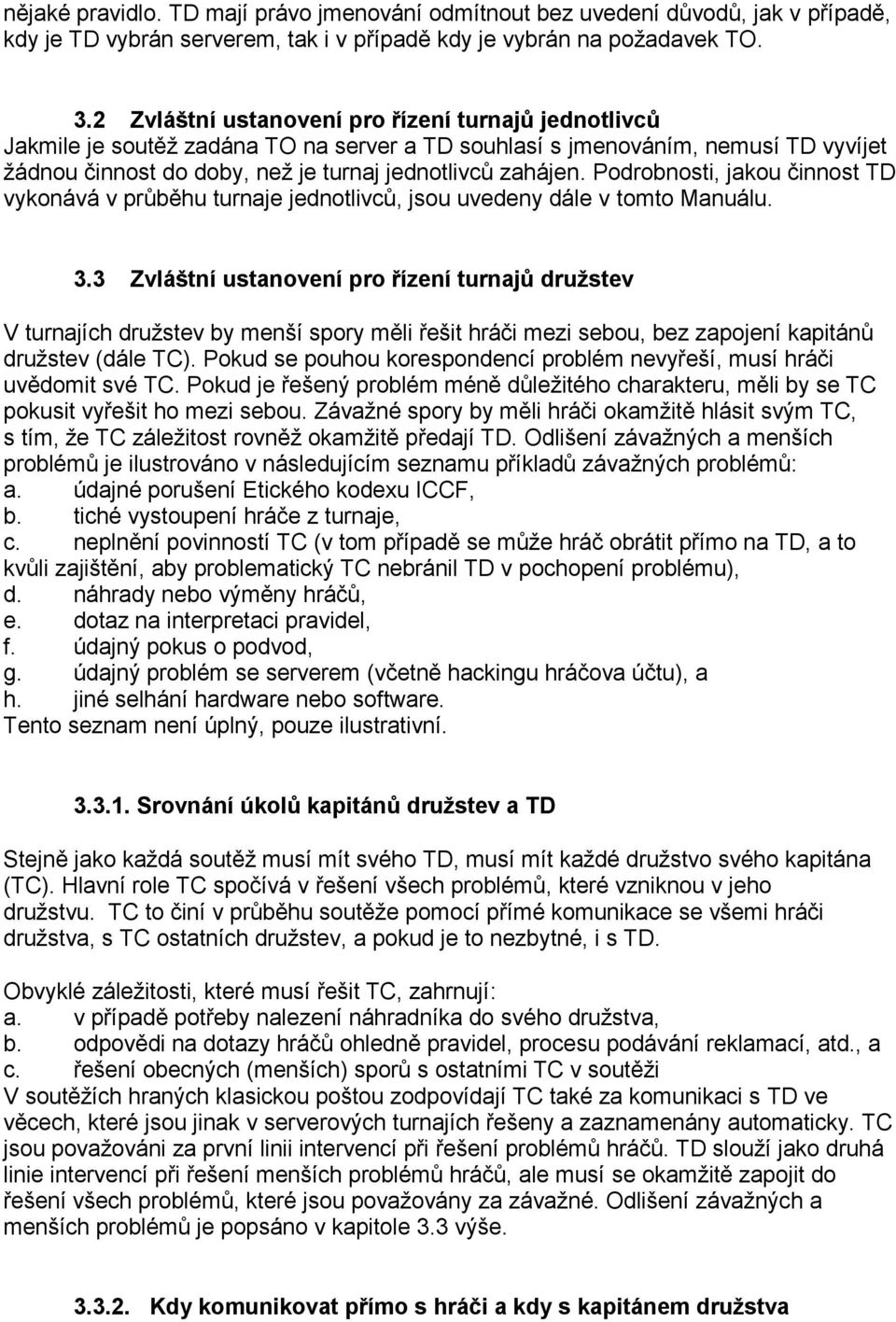 Podrobnosti, jakou činnost TD vykonává v průběhu turnaje jednotlivců, jsou uvedeny dále v tomto Manuálu. 3.