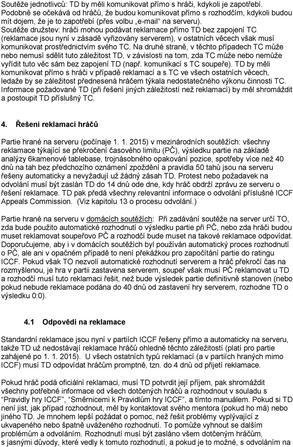 Soutěže družstev: hráči mohou podávat reklamace přímo TD bez zapojení TC (reklamace jsou nyní v zásadě vyřizovány serverem), v ostatních věcech však musí komunikovat prostřednictvím svého TC.