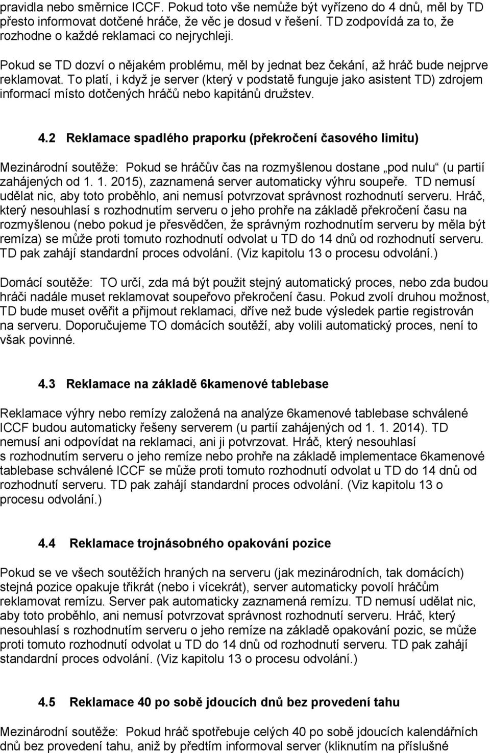 To platí, i když je server (který v podstatě funguje jako asistent TD) zdrojem informací místo dotčených hráčů nebo kapitánů družstev. 4.