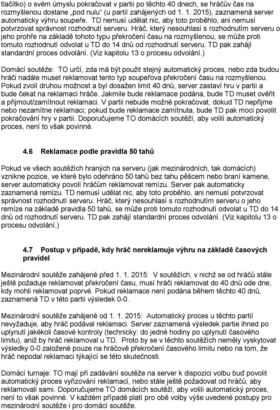 Hráč, který nesouhlasí s rozhodnutím serveru o jeho prohře na základě tohoto typu překročení času na rozmyšlenou, se může proti tomuto rozhodnutí odvolat u TD do 14 dnů od rozhodnutí serveru.