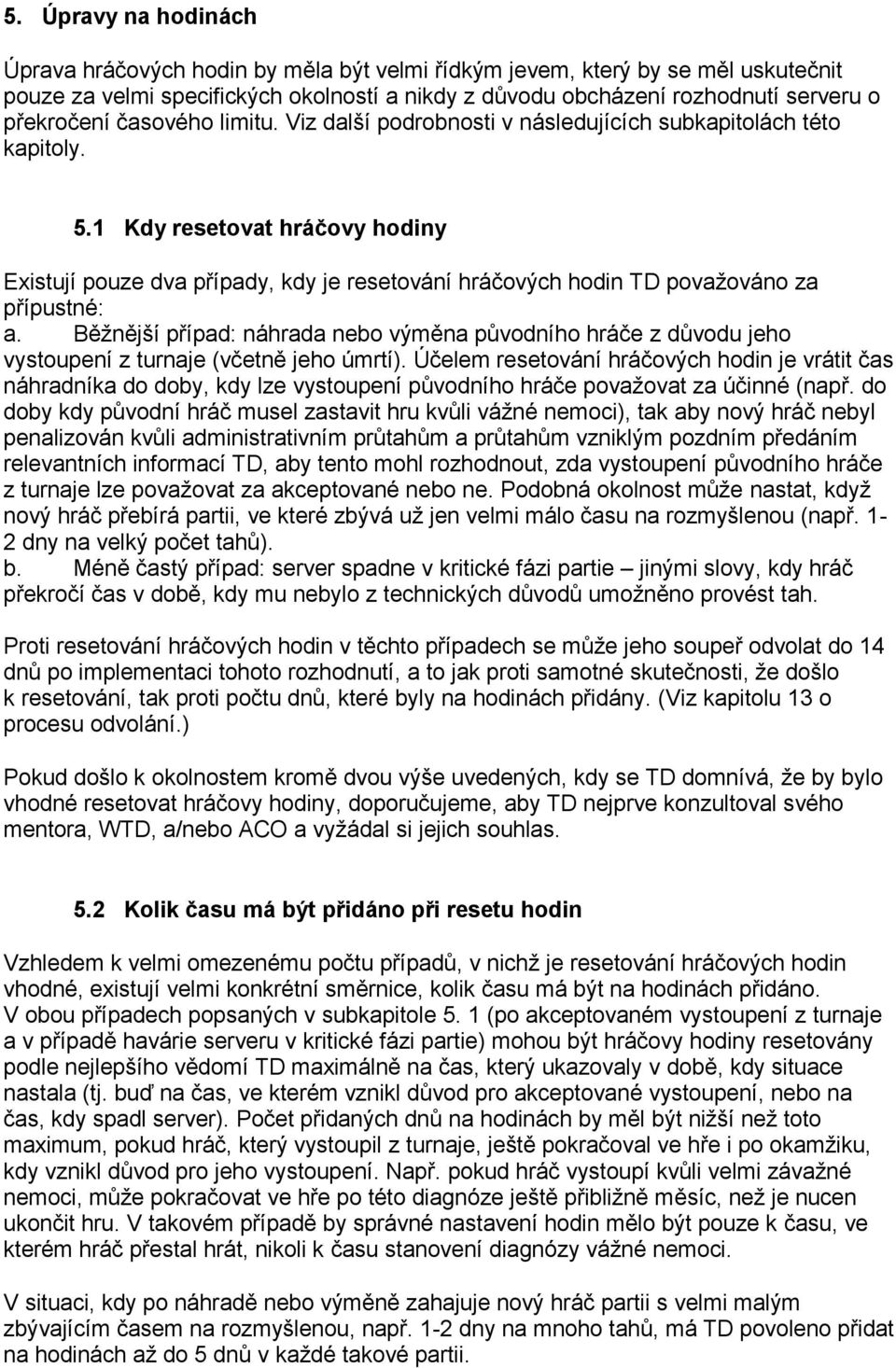 1 Kdy resetovat hráčovy hodiny Existují pouze dva případy, kdy je resetování hráčových hodin TD považováno za přípustné: a.