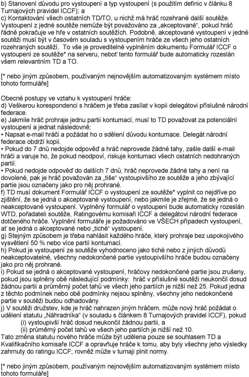 Podobně, akceptované vystoupení v jedné soutěži musí být v časovém souladu s vystoupením hráče ze všech jeho ostatních rozehraných soutěží.