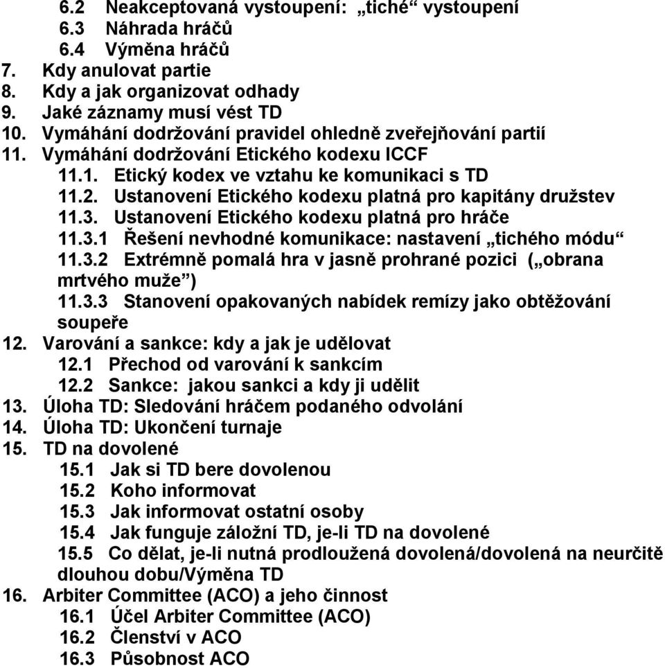 Ustanovení Etického kodexu platná pro kapitány družstev 11.3. Ustanovení Etického kodexu platná pro hráče 11.3.1 Řešení nevhodné komunikace: nastavení tichého módu 11.3.2 Extrémně pomalá hra v jasně prohrané pozici ( obrana mrtvého muže ) 11.