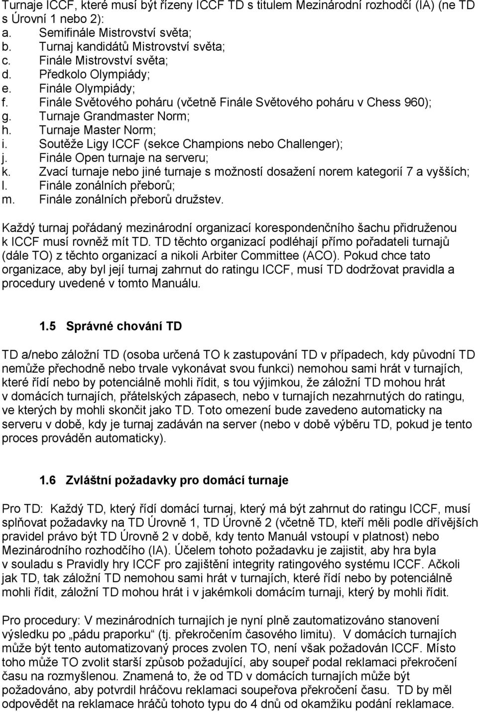 Soutěže Ligy ICCF (sekce Champions nebo Challenger); j. Finále Open turnaje na serveru; k. Zvací turnaje nebo jiné turnaje s možností dosažení norem kategorií 7 a vyšších; l.