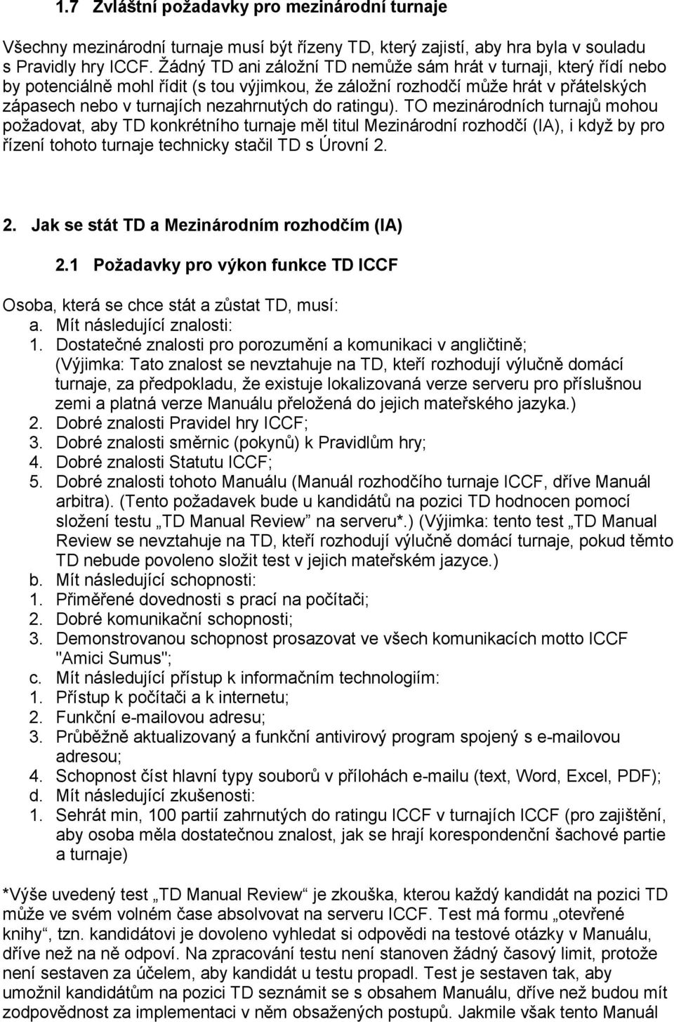 ratingu). TO mezinárodních turnajů mohou požadovat, aby TD konkrétního turnaje měl titul Mezinárodní rozhodčí (IA), i když by pro řízení tohoto turnaje technicky stačil TD s Úrovní 2.