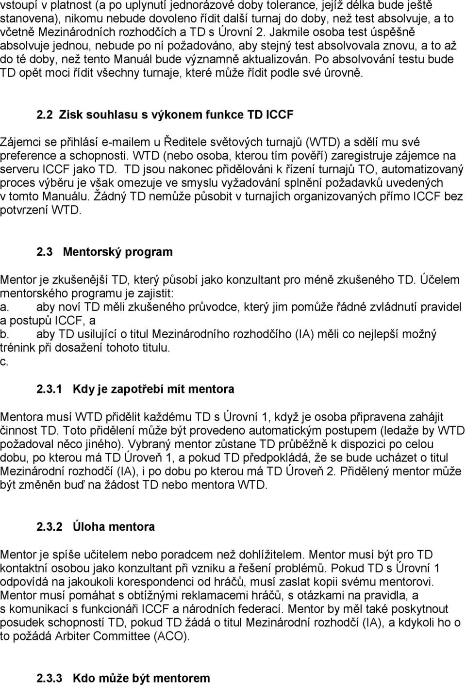 Po absolvování testu bude TD opět moci řídit všechny turnaje, které může řídit podle své úrovně. 2.