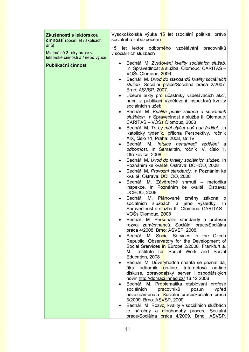 Olomouc: CARITAS VOŠs Olomouc, 2006. Bednář, M. Úvod do standardů kvality sociálních služeb. Sociální práce/sociálna práca 2/2007. Brno: ASVSP, 2007.