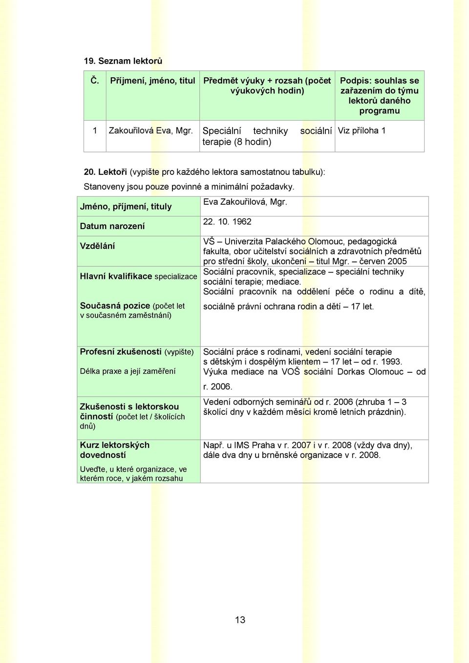 Lektoři (vypište pro každého lektora samostatnou tabulku): Stanoveny jsou pouze povinné a minimální požadavky.