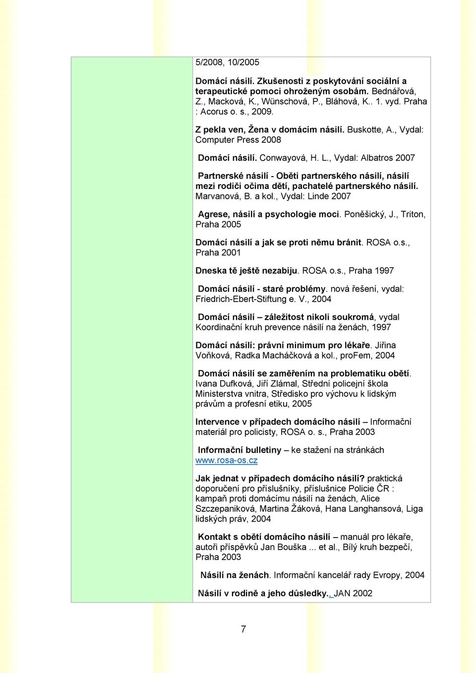 , Vydal: Albatros 2007 Partnerské násilí - Oběti partnerského násilí, násilí mezi rodiči očima dětí, pachatelé partnerského násilí. Marvanová, B. a kol.