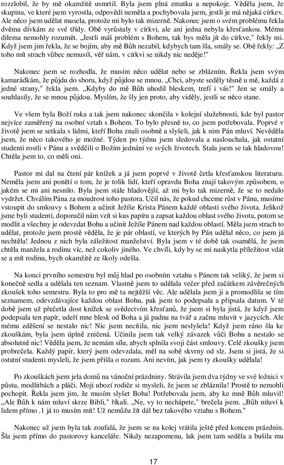 Mému dilema nemohly rozumět. Jestli máš problém s Bohem, tak bys měla jít do církve," řekly mi. Když jsem jim řekla, že se bojím, aby mě Bůh nezabil, kdybych tam šla, smály se.