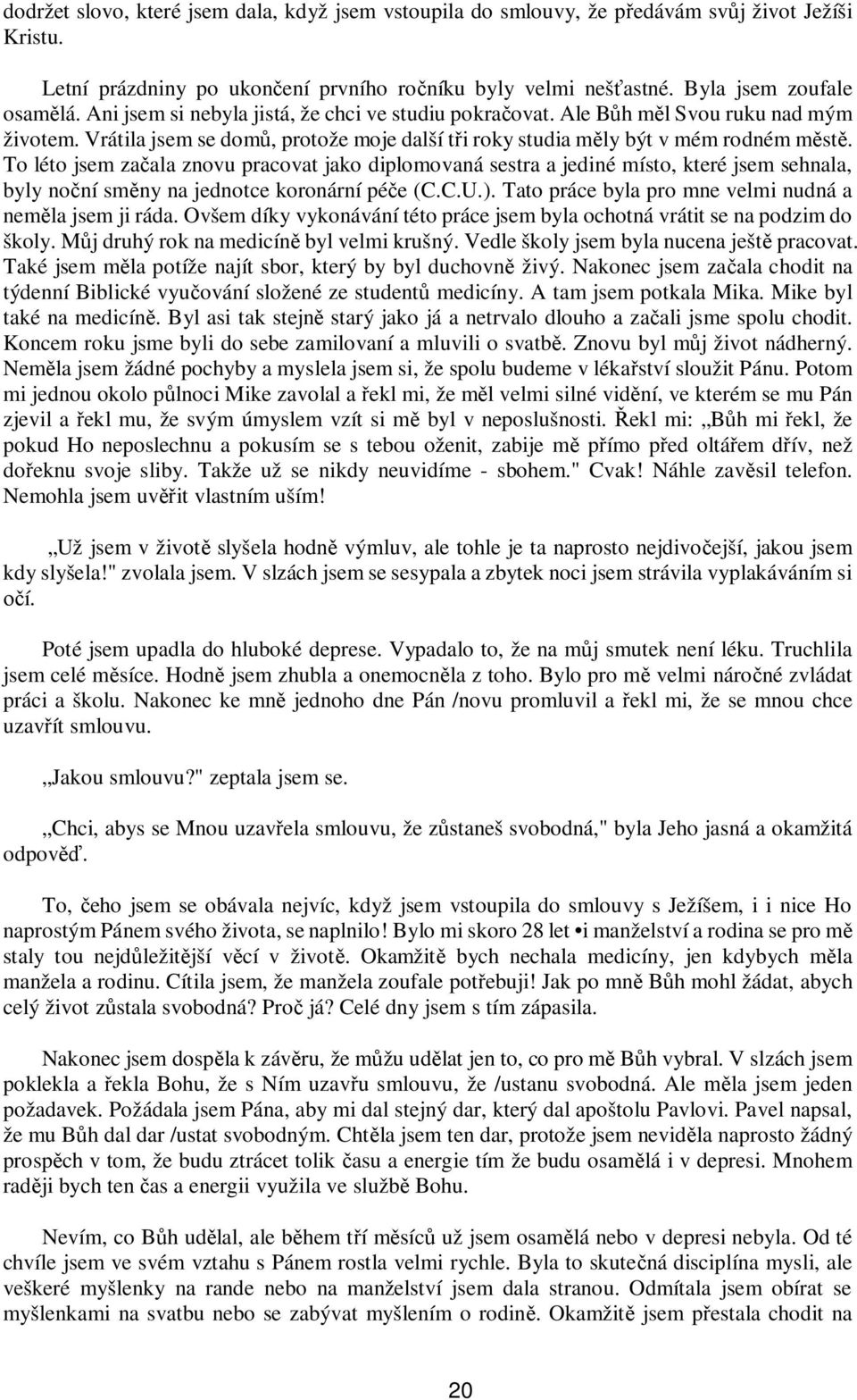 To léto jsem začala znovu pracovat jako diplomovaná sestra a jediné místo, které jsem sehnala, byly noční směny na jednotce koronární péče (C.C.U.).