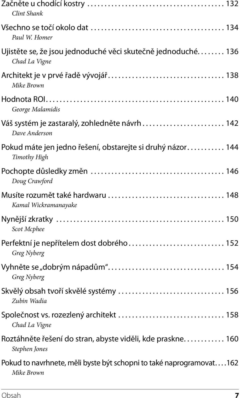 ................................................... 140 George Malamidis Váš systém je zastaralý, zohledněte návrh........................ 142 Dave Anderson Pokud máte jen jedno řešení, obstarejte si druhý názor.