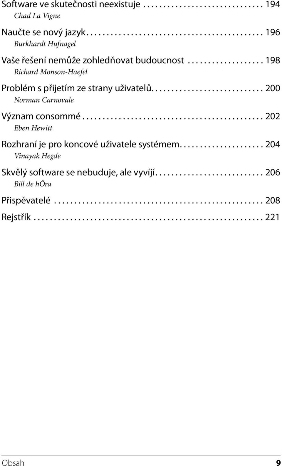 ............................................ 202 Eben Hewitt Rozhraní je pro koncové uživatele systémem..................... 204 Vinayak Hegde Skvělý software se nebuduje, ale vyvíjí.