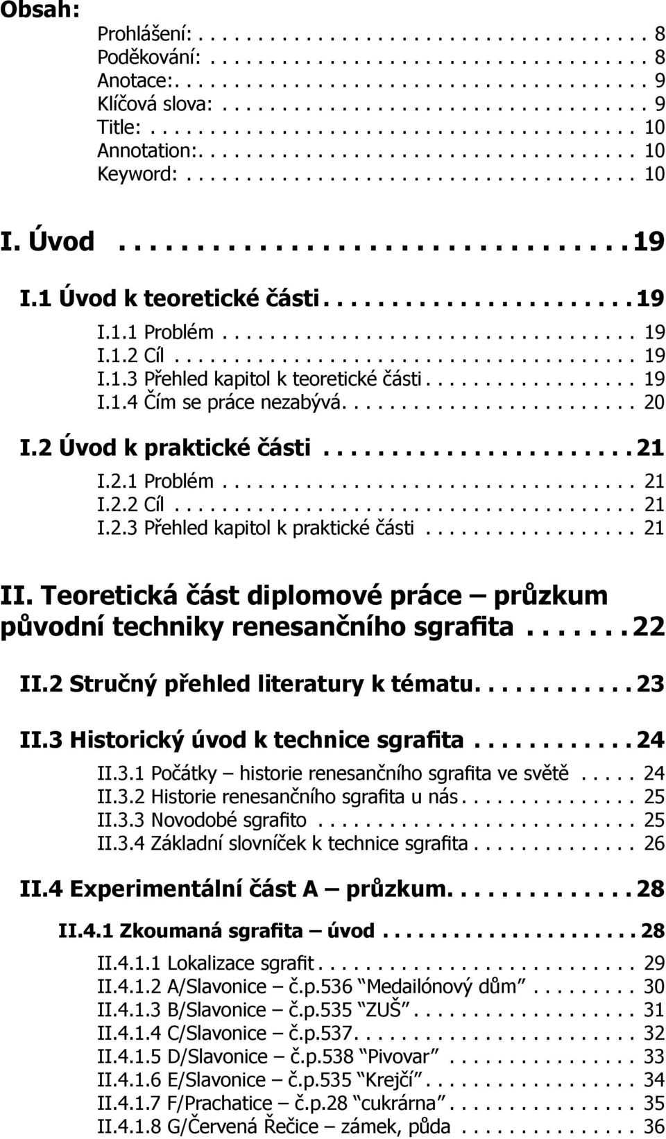 1 Úvod k teoretické části....................... 19 I.1.1 Problém................................... 19 I.1.2 Cíl....................................... 19 I.1.3 Přehled kapitol k teoretické části.